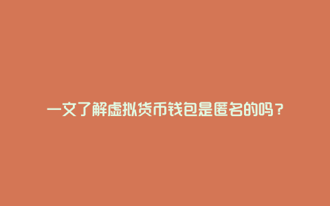 一文了解虚拟货币钱包是匿名的吗？